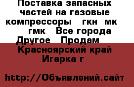 Поставка запасных частей на газовые компрессоры 10гкн, мк-8,10 гмк - Все города Другое » Продам   . Красноярский край,Игарка г.